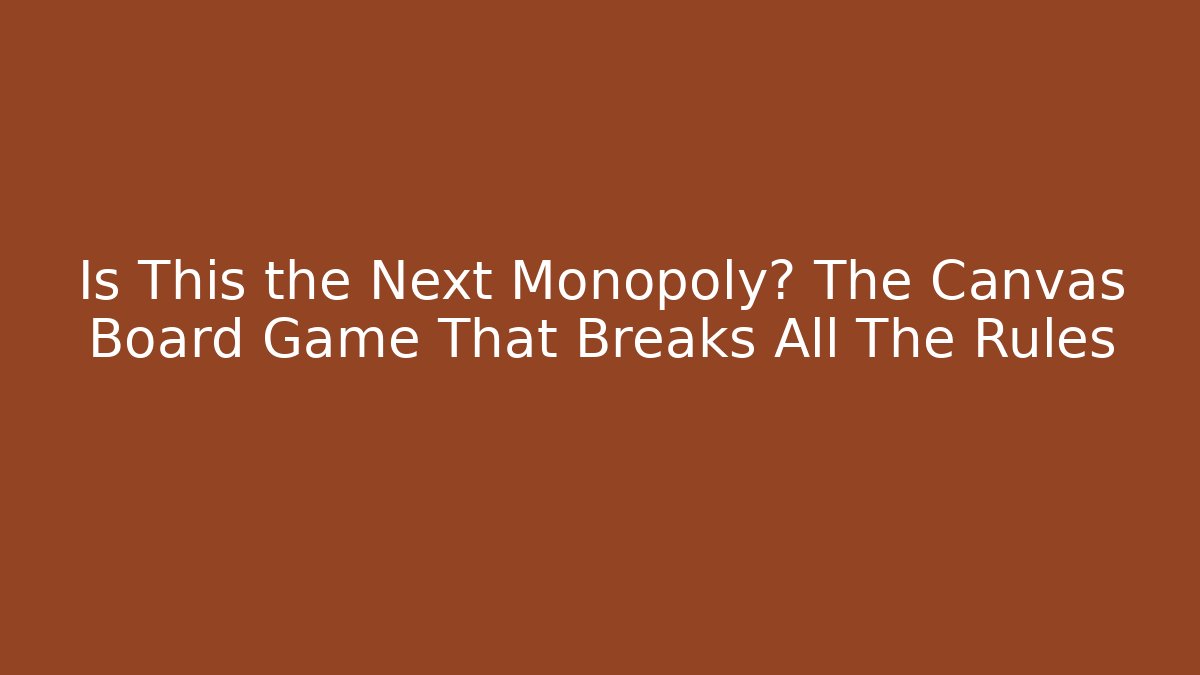 Is This the Next Monopoly? The Canvas Board Game That Breaks All The Rules