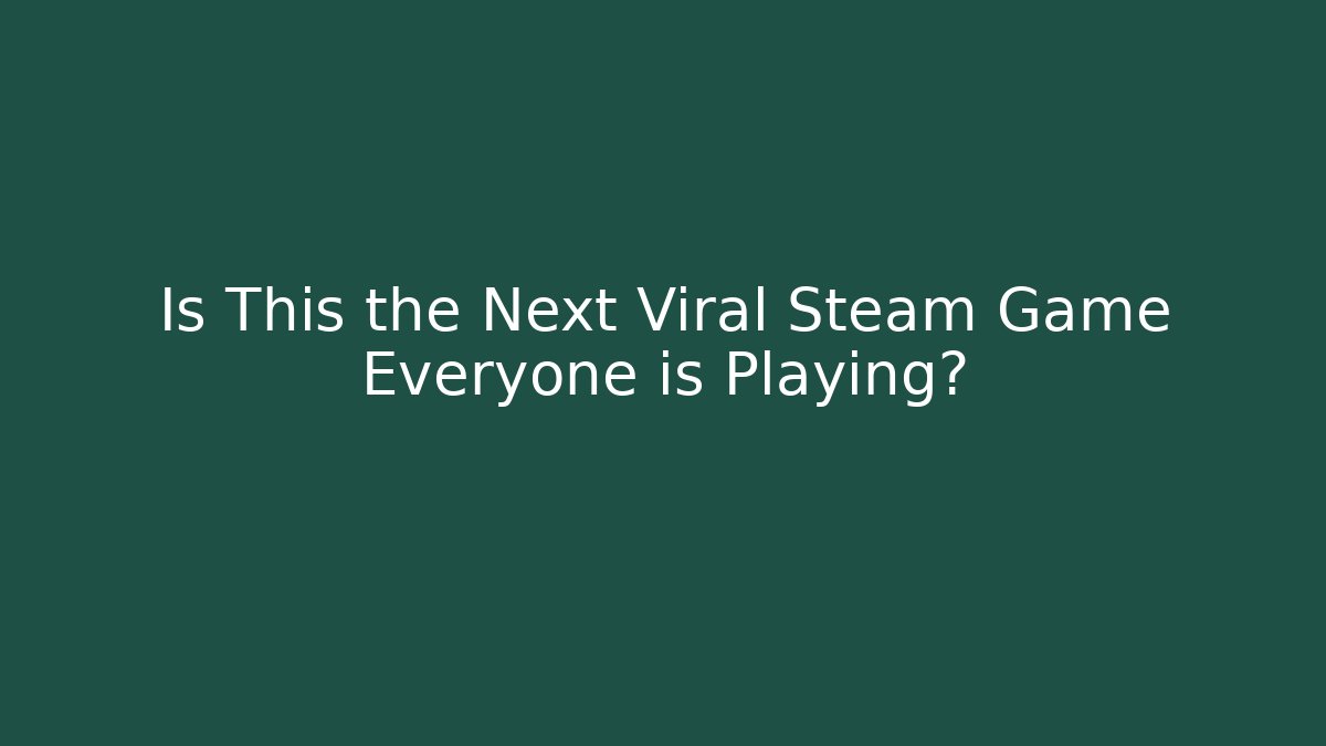 Is This the Next Viral Steam Game Everyone is Playing?