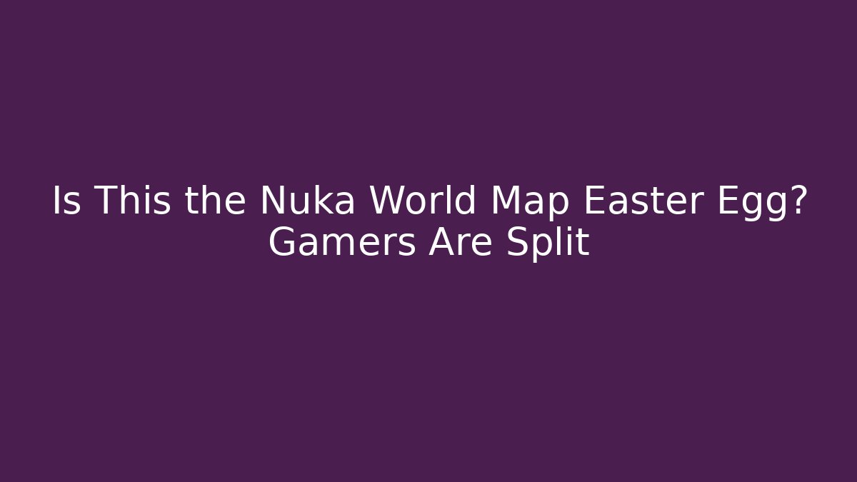 Is This the Nuka World Map Easter Egg? Gamers Are Split - Create More Assets