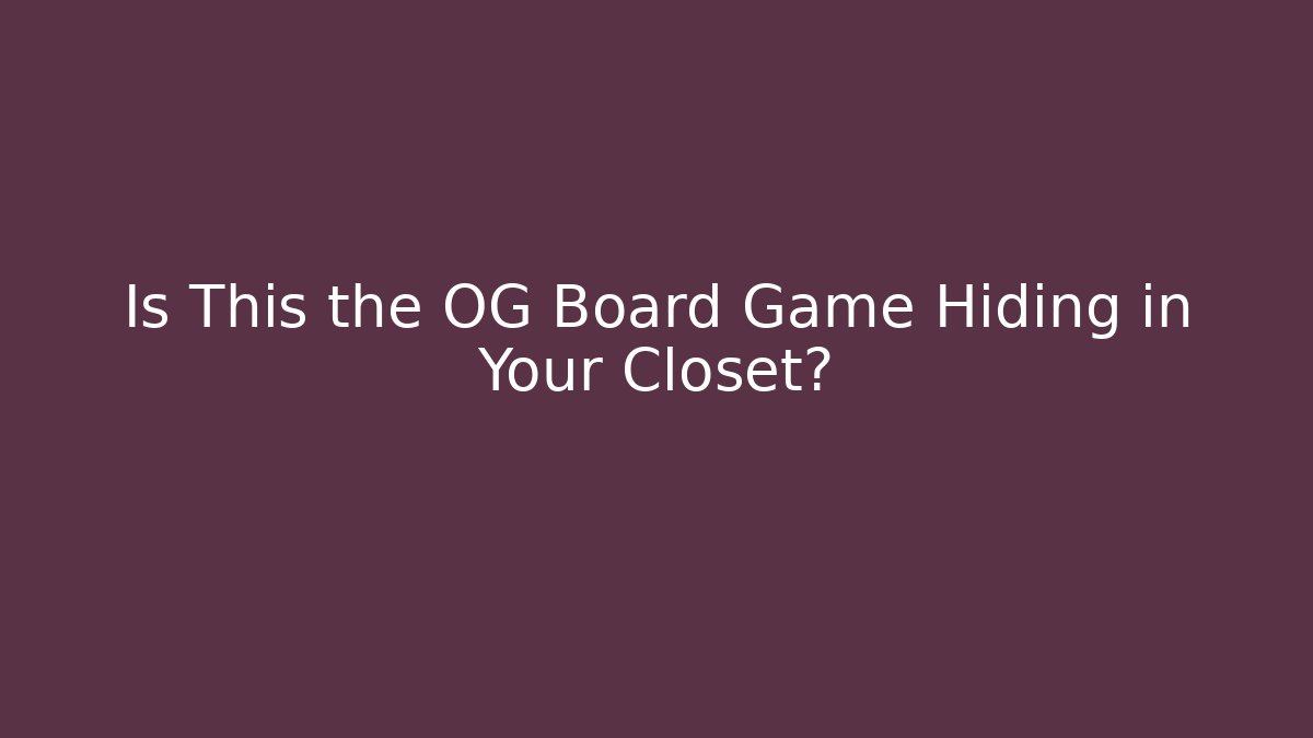 Is This the OG Board Game Hiding in Your Closet?
