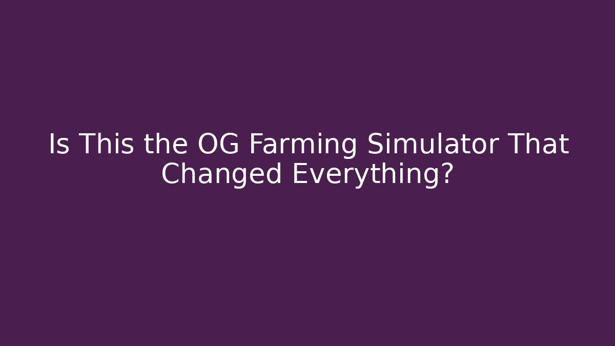 Is This the OG Farming Simulator That Changed Everything?