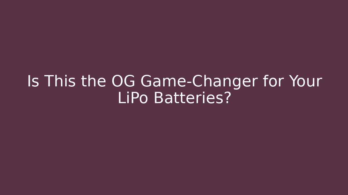 Is This the OG Game-Changer for Your LiPo Batteries?