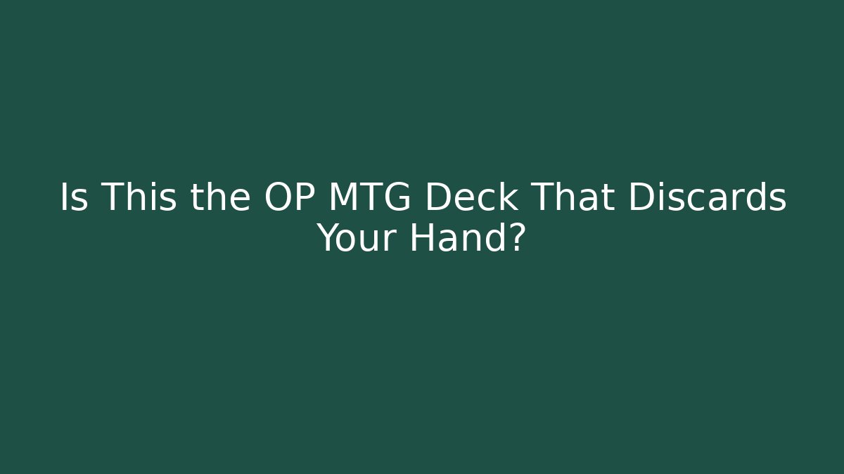 Is This the OP MTG Deck That Discards Your Hand?