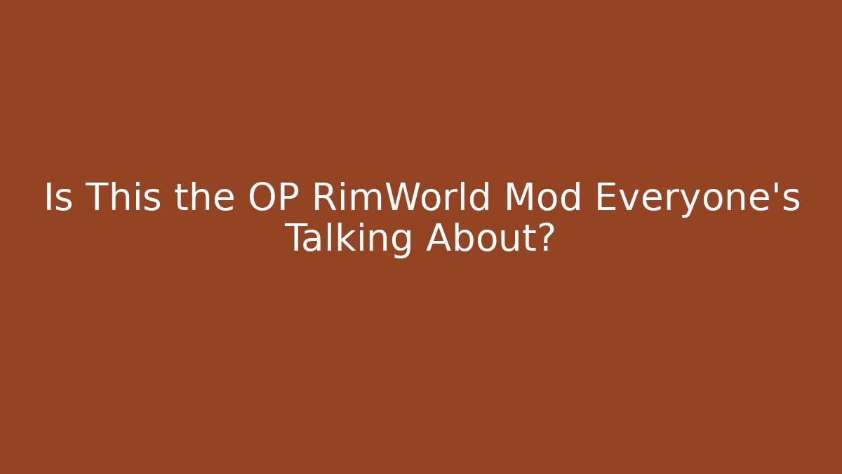 Is This the OP RimWorld Mod Everyone's Talking About?
