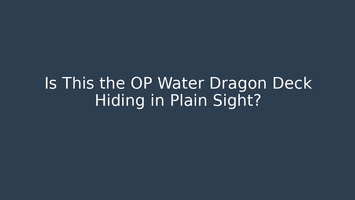 Is This the OP Water Dragon Deck Hiding in Plain Sight?