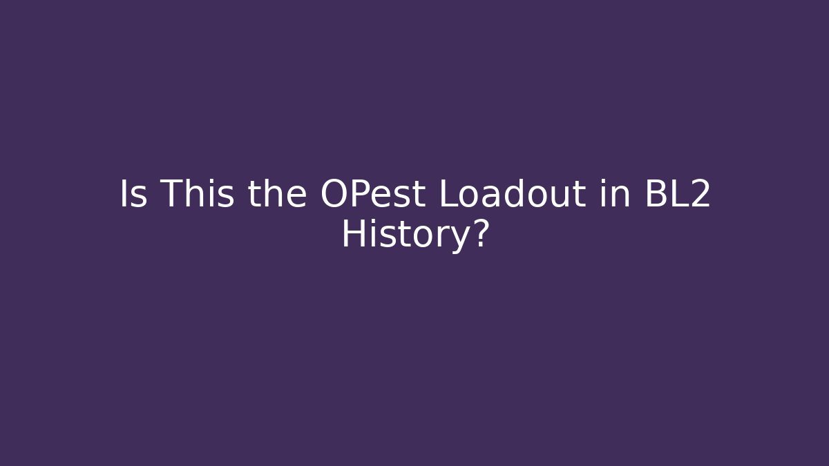 Is This the OPest Loadout in BL2 History?