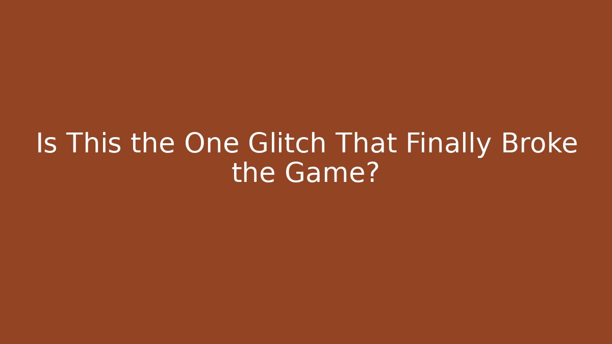 Is This the One Glitch That Finally Broke the Game?