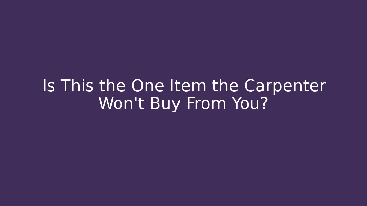 Is This the One Item the Carpenter Won't Buy From You?