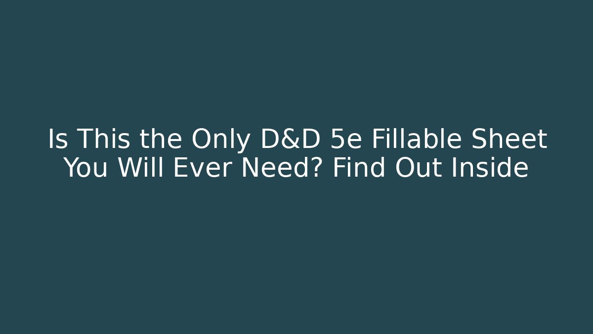 Is This the Only D&D 5e Fillable Sheet You Will Ever Need? Find Out Inside