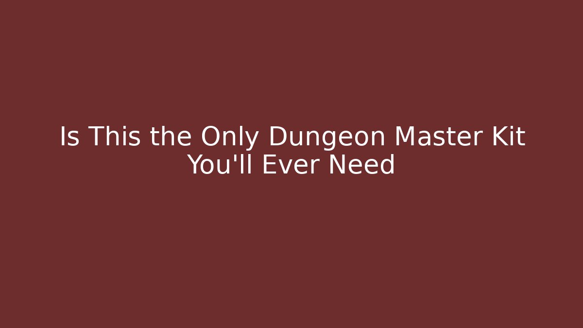 Is This the Only Dungeon Master Kit You'll Ever Need