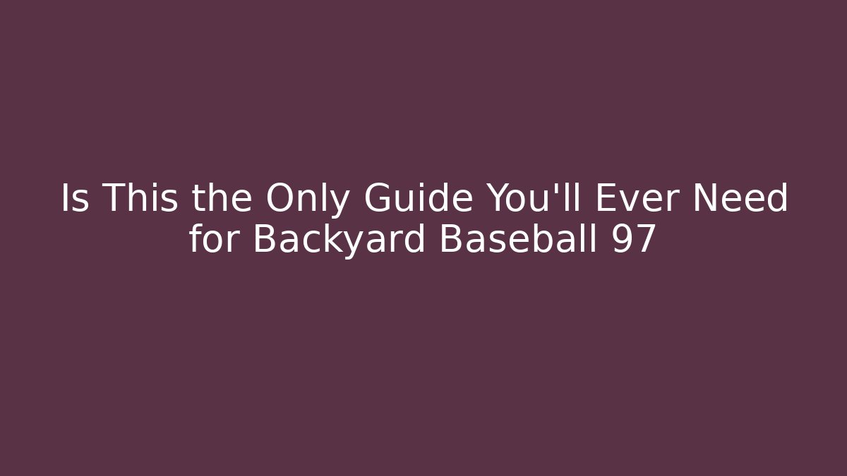 Is This the Only Guide You'll Ever Need for Backyard Baseball 97 - Create More Assets