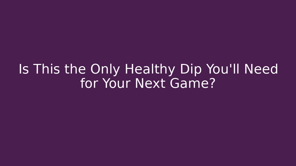 Is This the Only Healthy Dip You’ll Need for Your Next Game?