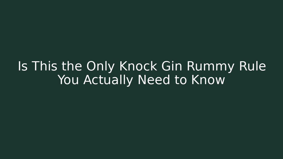Is This the Only Knock Gin Rummy Rule You Actually Need to Know