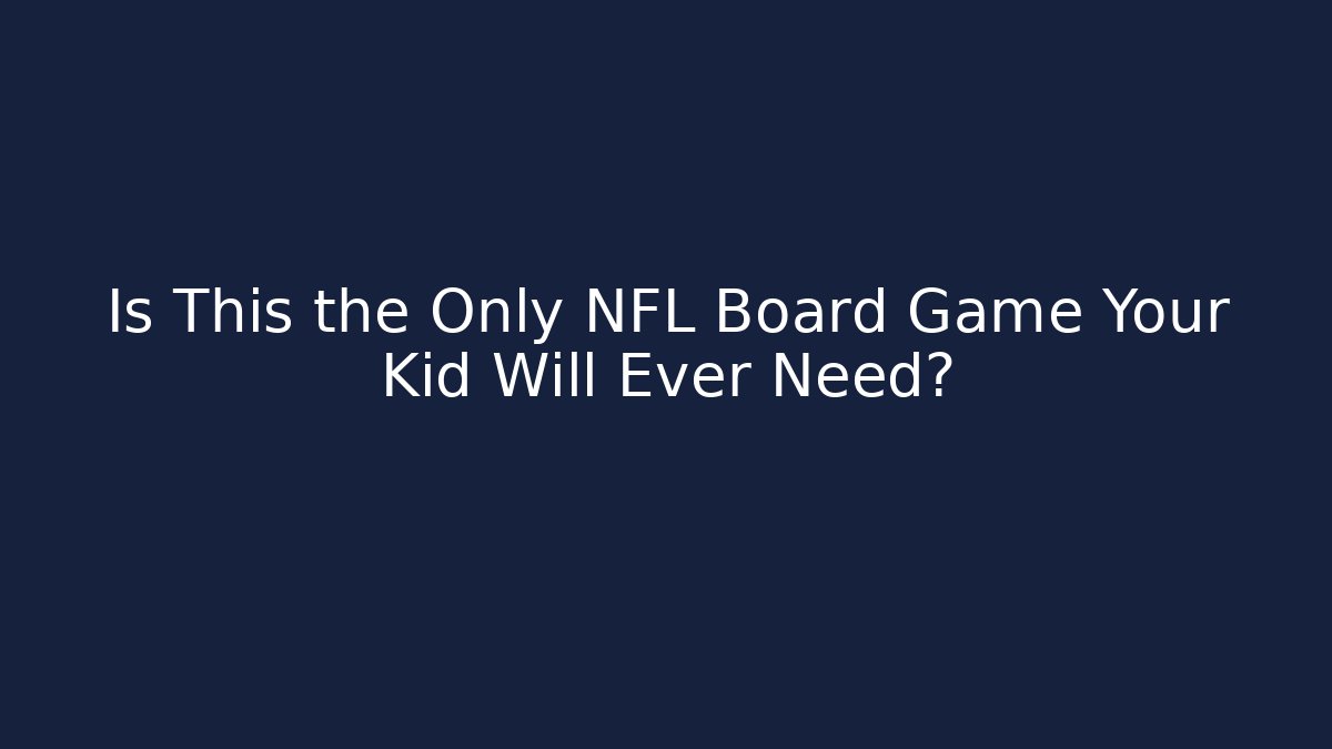 Is This the Only NFL Board Game Your Kid Will Ever Need?