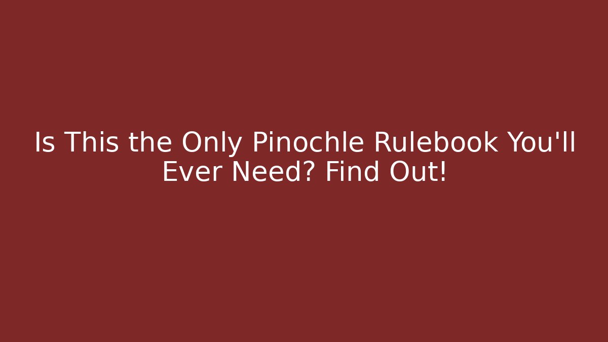 Is This the Only Pinochle Rulebook You’ll Ever Need? Find Out!