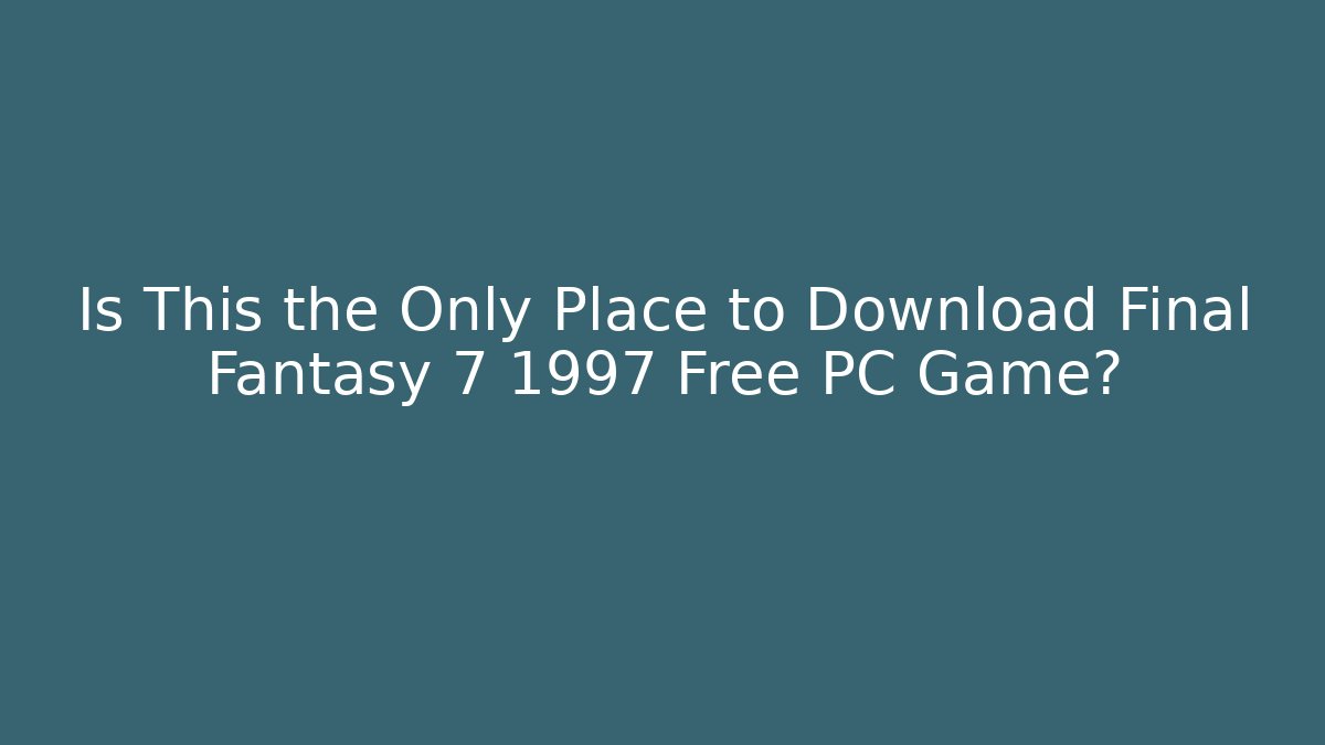 Is This the Only Place to Download Final Fantasy 7 1997 Free PC Game?