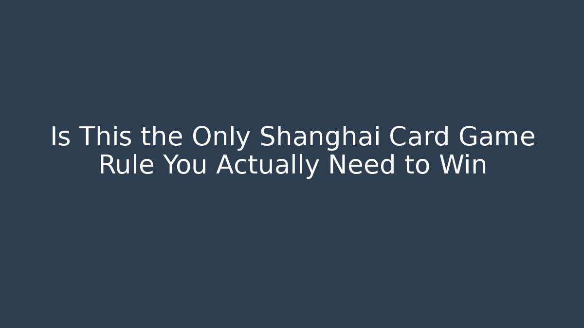 Is This the Only Shanghai Card Game Rule You Actually Need to Win