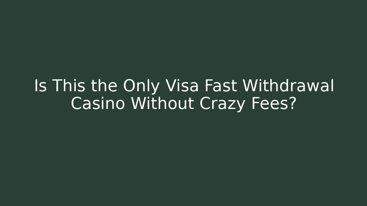 Is This the Only Visa Fast Withdrawal Casino Without Crazy Fees?