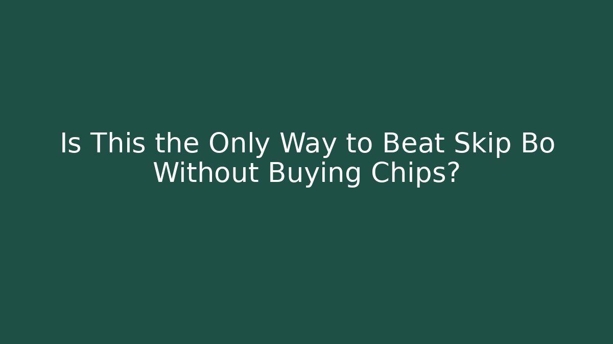 Is This the Only Way to Beat Skip Bo Without Buying Chips?