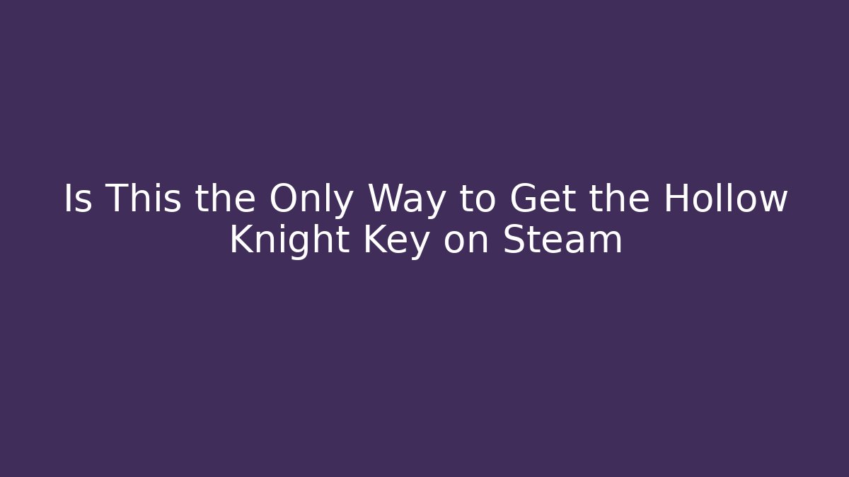Is This the Only Way to Get the Hollow Knight Key on Steam