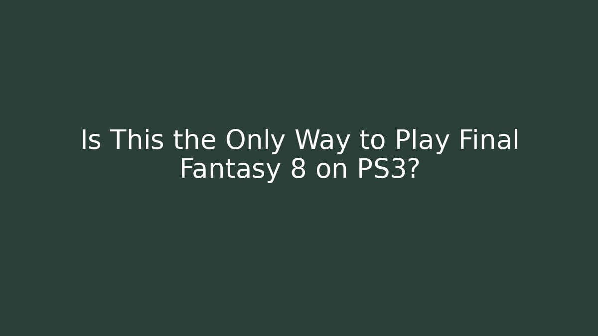 Is This the Only Way to Play Final Fantasy 8 on PS3?