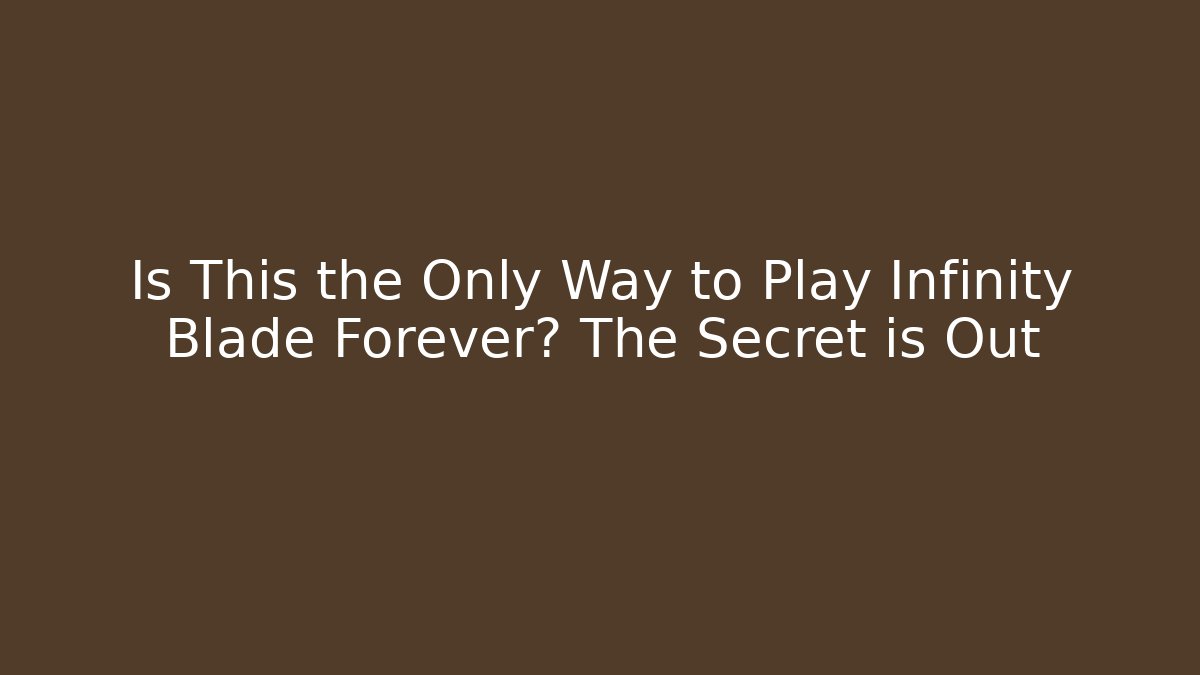 Is This the Only Way to Play Infinity Blade Forever? The Secret is Out