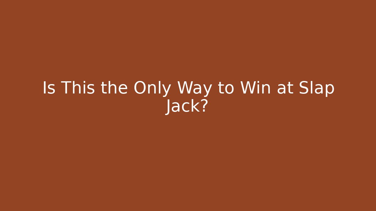 Is This the Only Way to Win at Slap Jack?