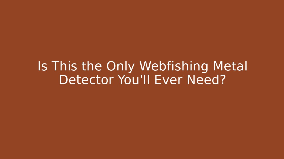 Is This the Only Webfishing Metal Detector You'll Ever Need?