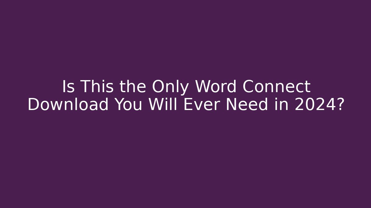Is This the Only Word Connect Download You Will Ever Need in 2024?