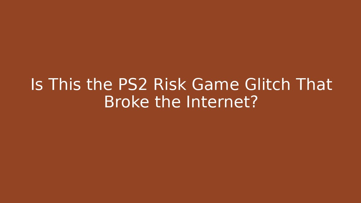 Is This the PS2 Risk Game Glitch That Broke the Internet?