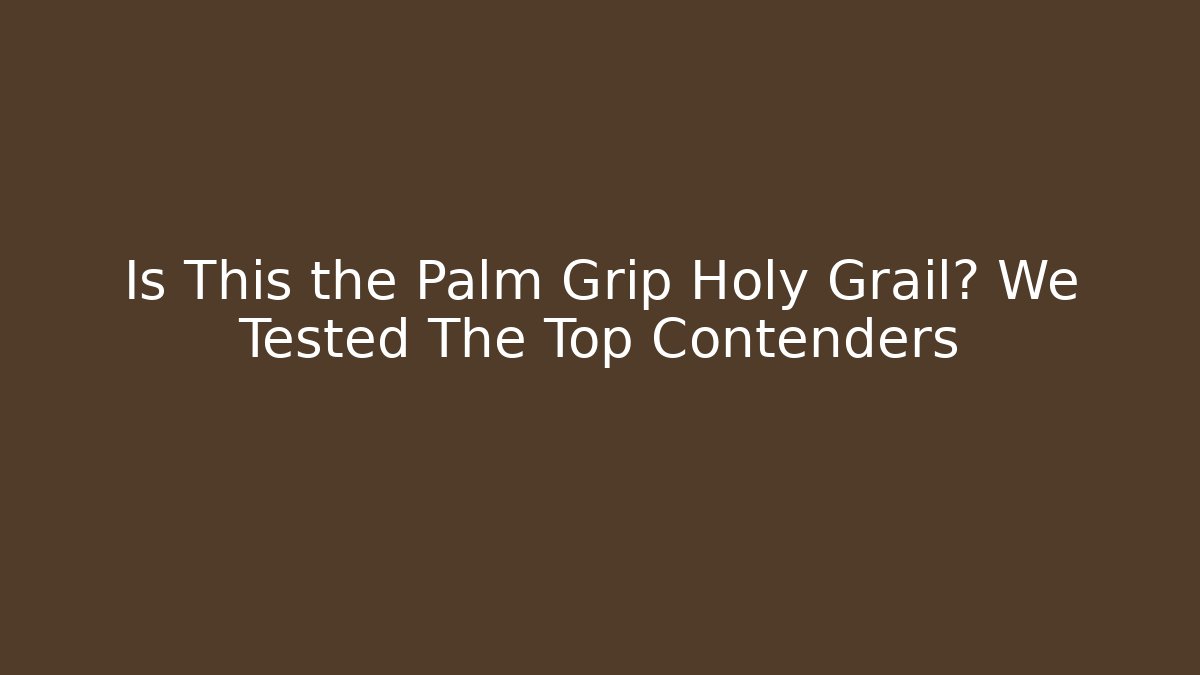 Is This the Palm Grip Holy Grail? We Tested The Top Contenders