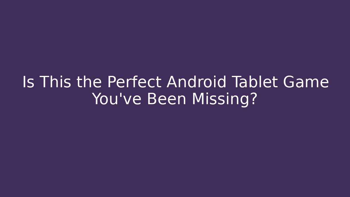 Is This the Perfect Android Tablet Game You've Been Missing?