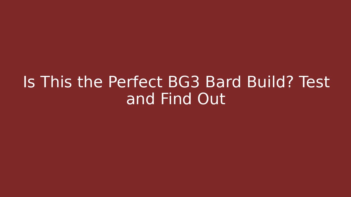 Is This the Perfect BG3 Bard Build? Test and Find Out