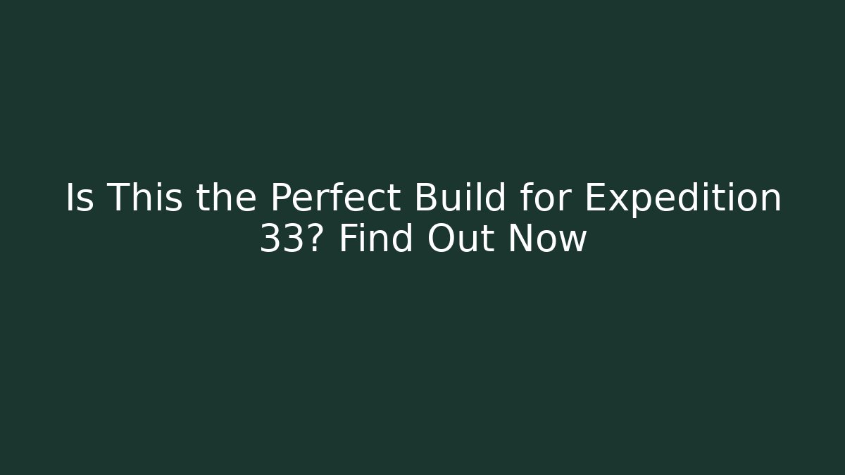 Is This the Perfect Build for Expedition 33? Find Out Now