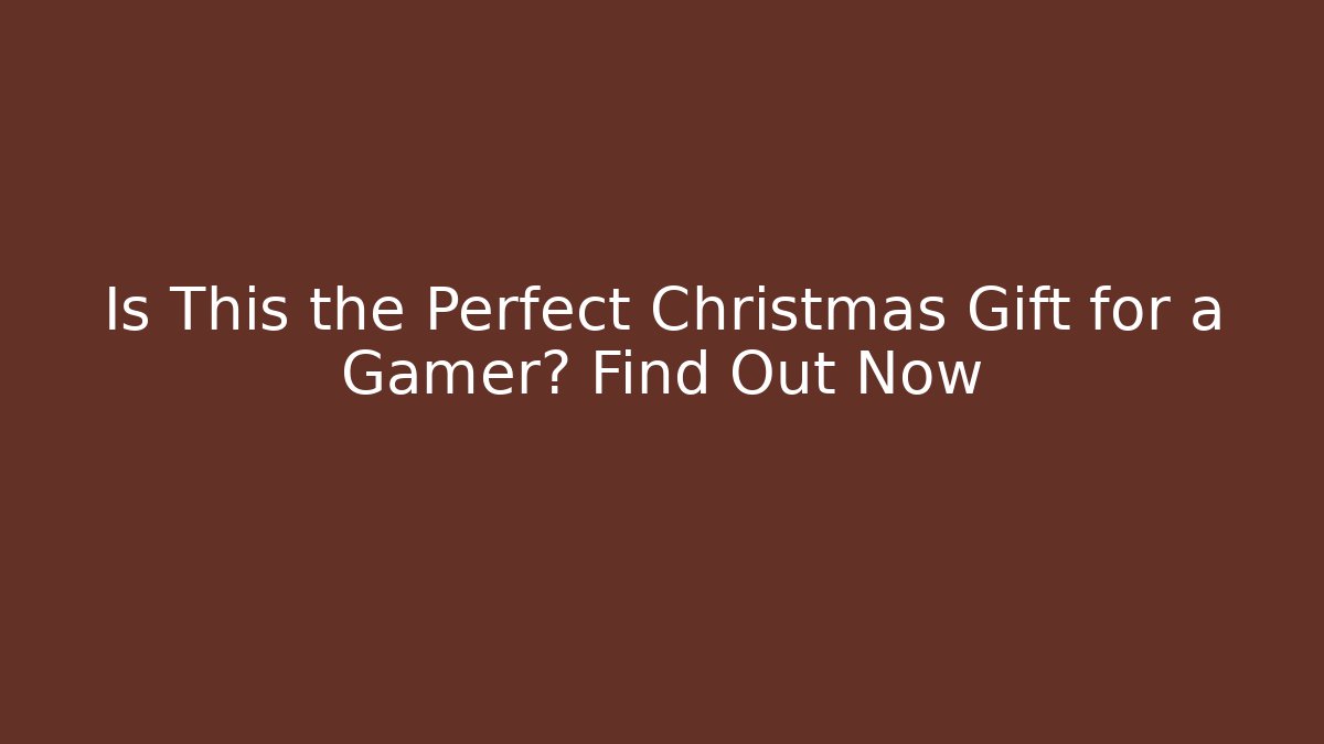 Is This the Perfect Christmas Gift for a Gamer? Find Out Now