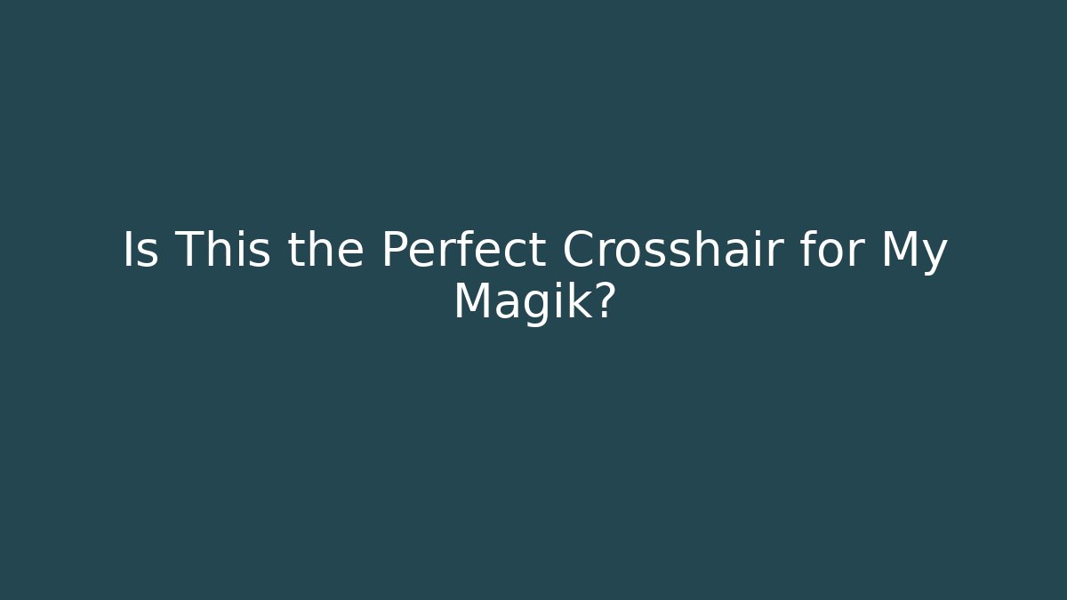 Is This the Perfect Crosshair for My Magik?