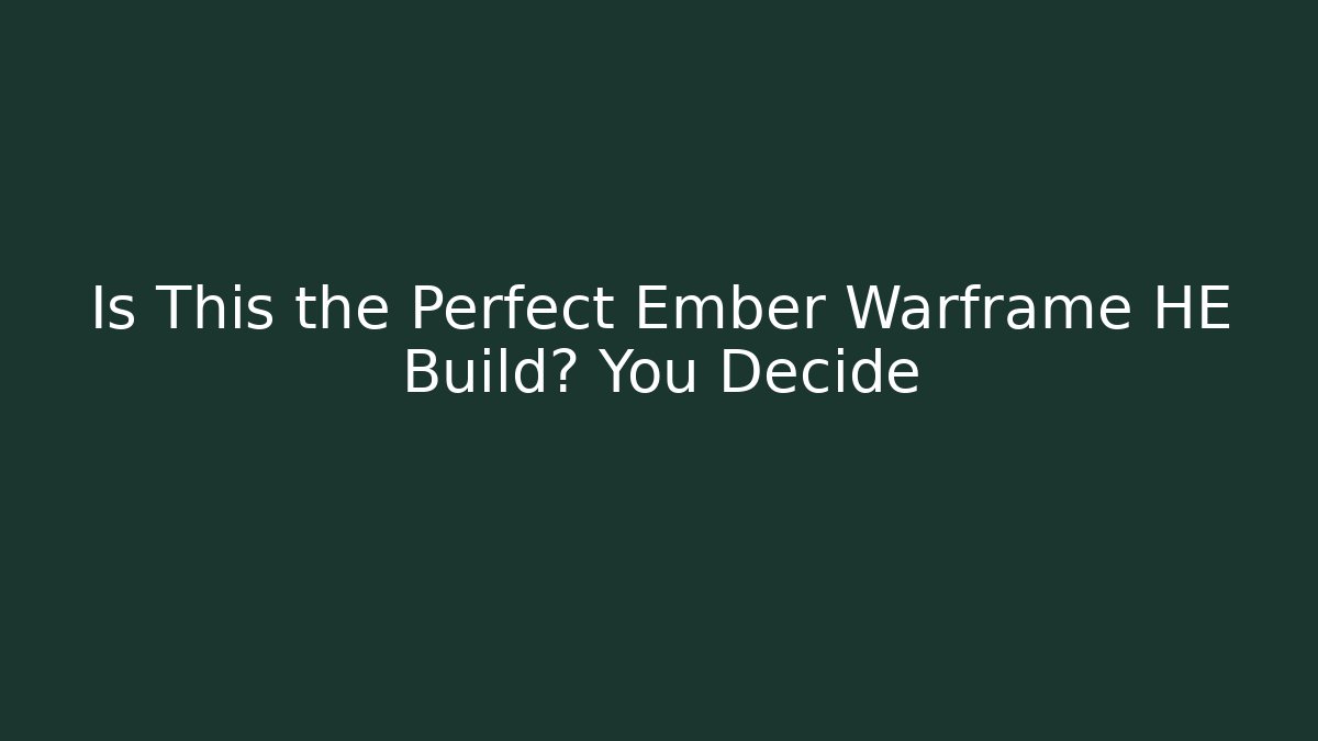 Is This the Perfect Ember Warframe HE Build? You Decide