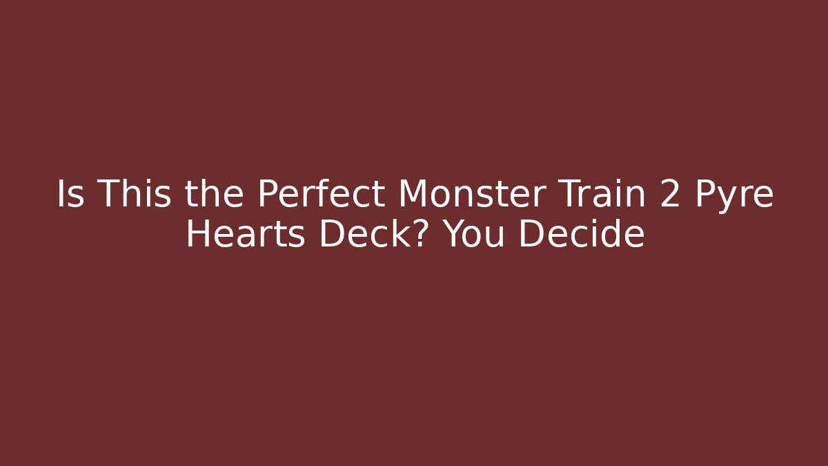 Is This the Perfect Monster Train 2 Pyre Hearts Deck? You Decide