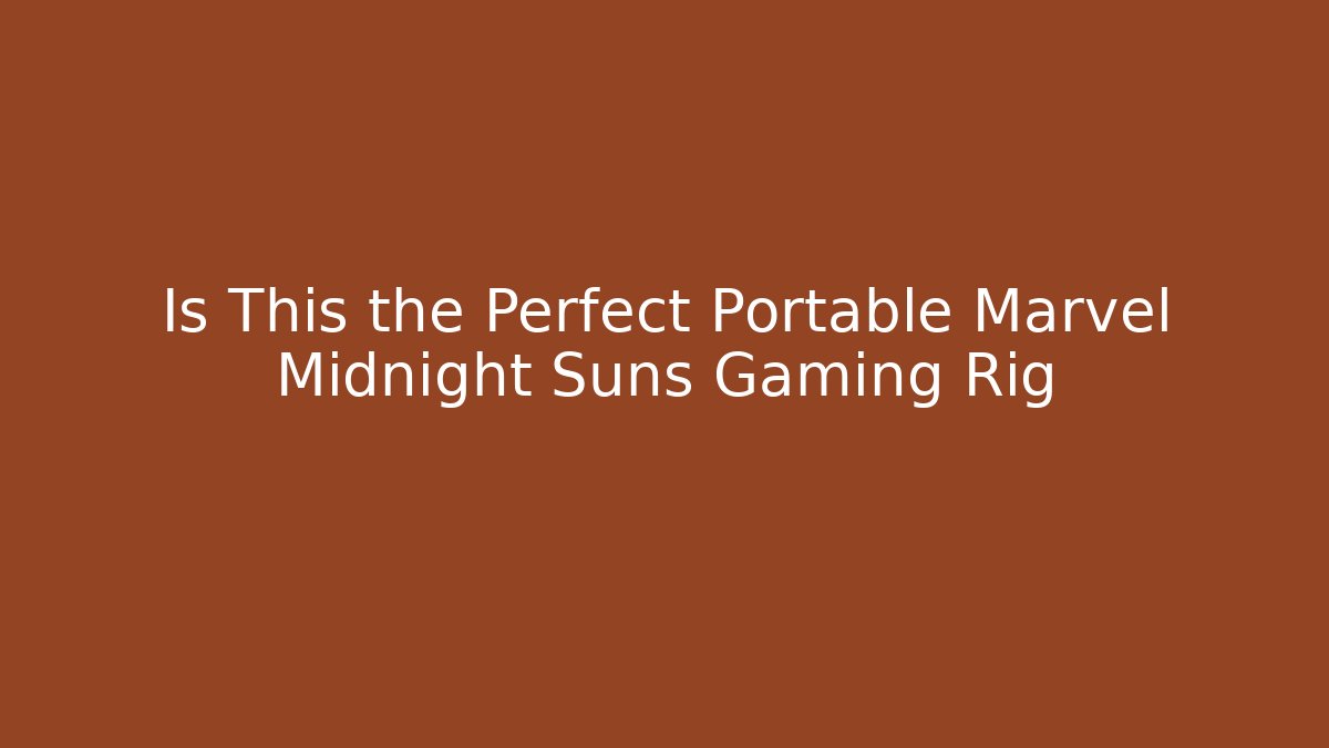 Is This the Perfect Portable Marvel Midnight Suns Gaming Rig