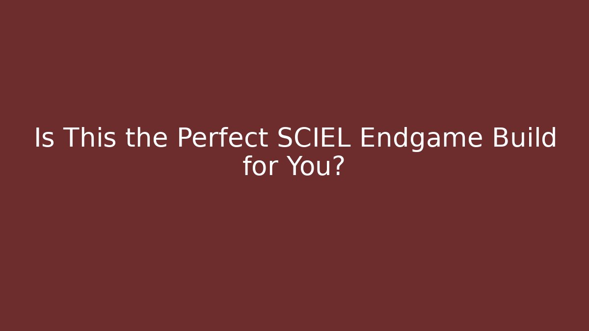 Is This the Perfect SCIEL Endgame Build for You?