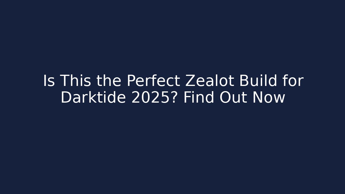Is This the Perfect Zealot Build for Darktide 2025? Find Out Now