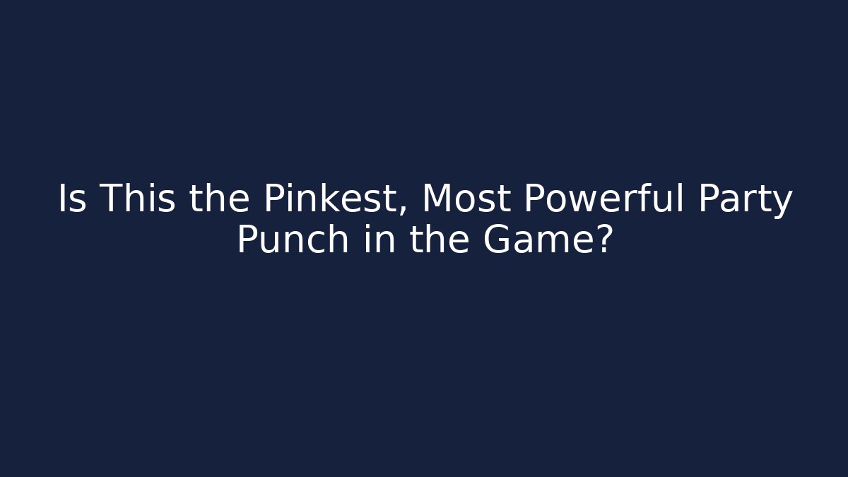Is This the Pinkest, Most Powerful Party Punch in the Game?