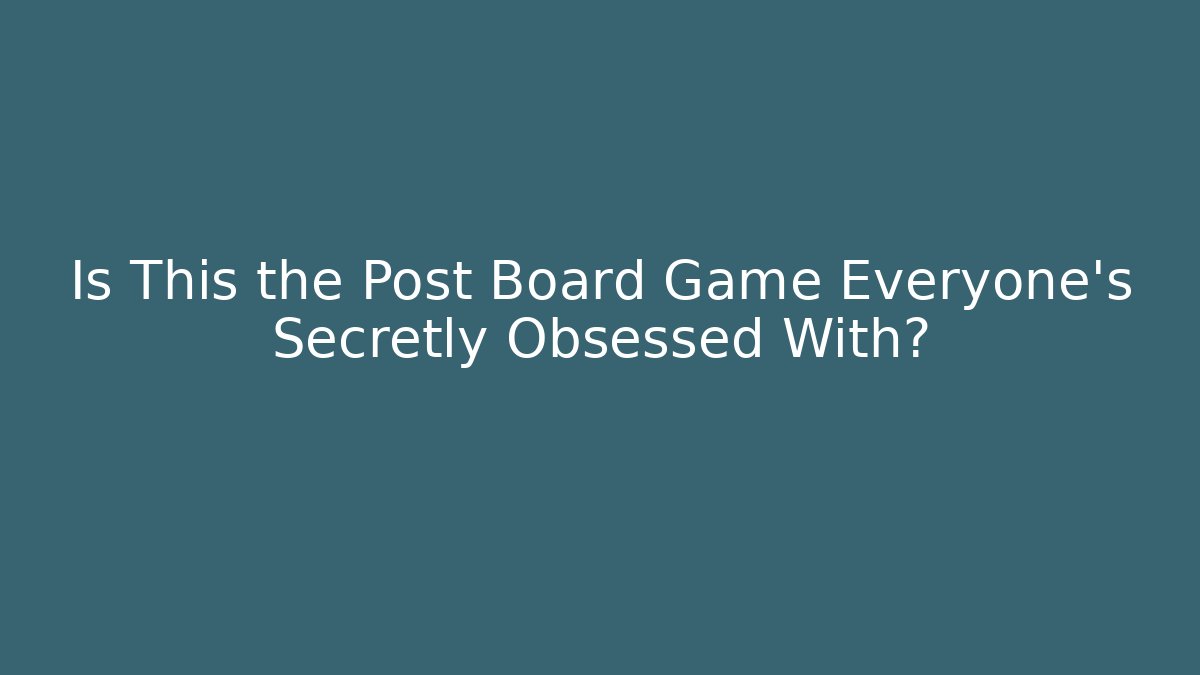 Is This the Post Board Game Everyone’s Secretly Obsessed With?