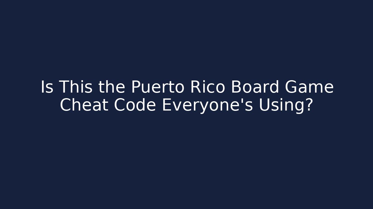 Is This the Puerto Rico Board Game Cheat Code Everyone’s Using?