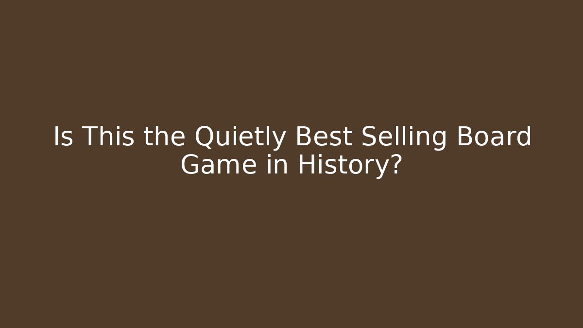 Is This the Quietly Best Selling Board Game in History?