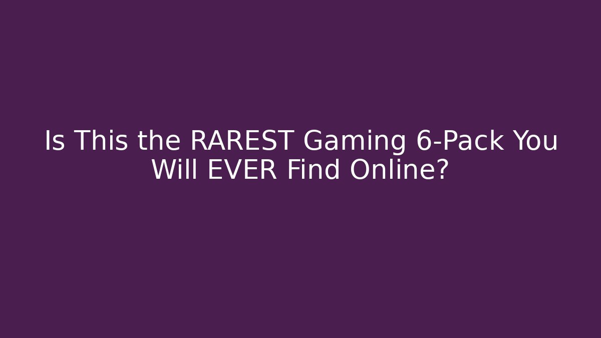 Is This the RAREST Gaming 6-Pack You Will EVER Find Online?