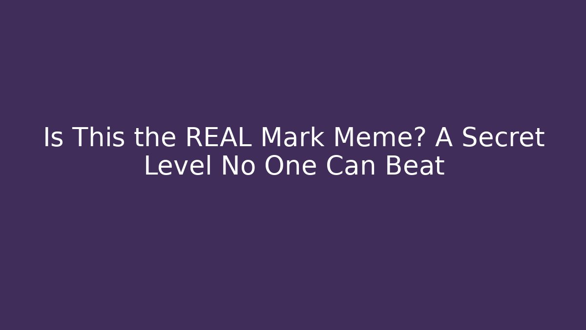 Is This the REAL Mark Meme? A Secret Level No One Can Beat
