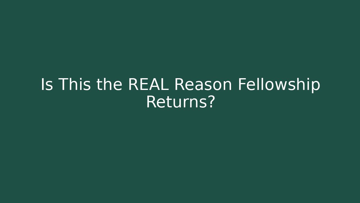 Is This the REAL Reason Fellowship Returns?