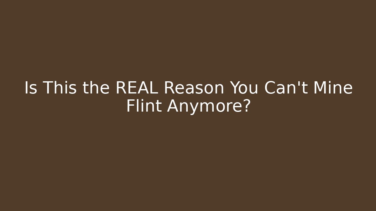 Is This the REAL Reason You Can't Mine Flint Anymore?
