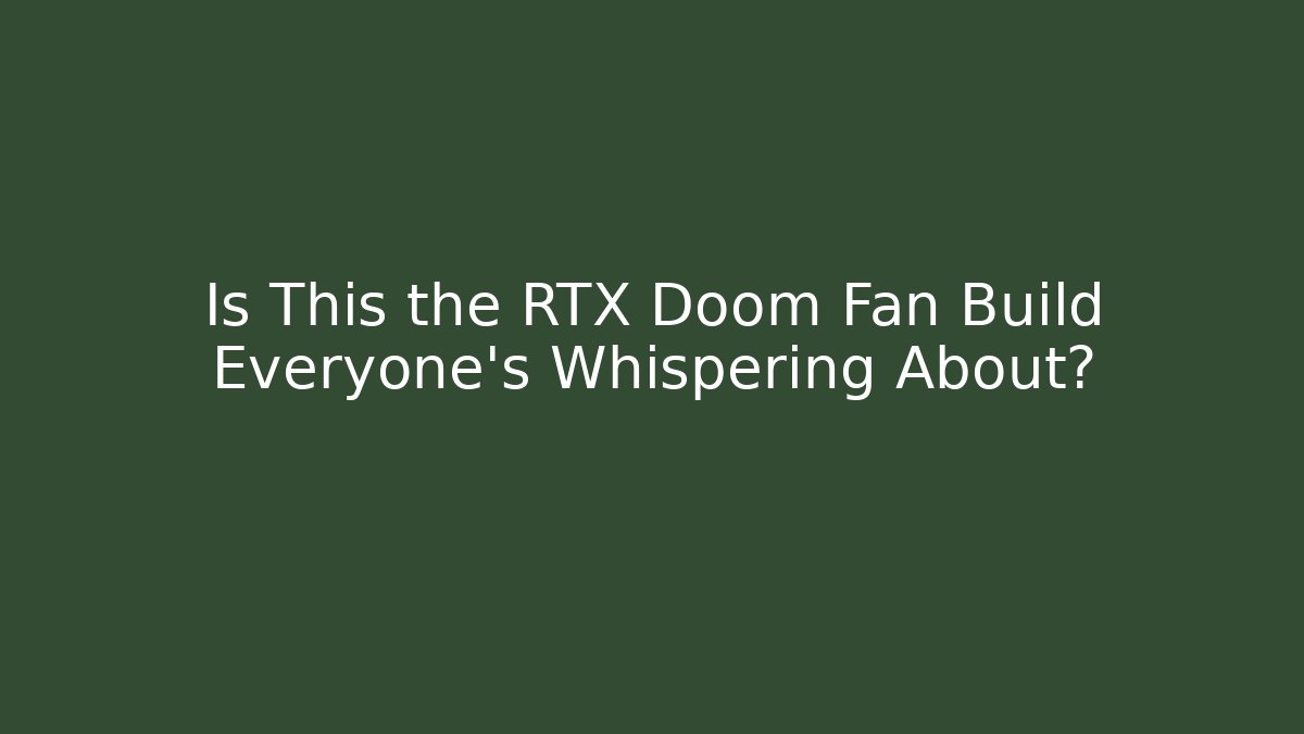 Is This the RTX Doom Fan Build Everyone's Whispering About? - Create More Assets